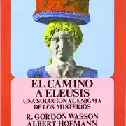 R. Gordon Wasson, Albert Hofmann y Carl A. P. Ruck — El camino a Eleusis